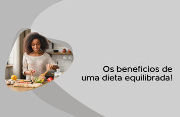 Os benefícios de uma dieta equilibrada!