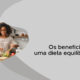 Os benefícios de uma dieta equilibrada!